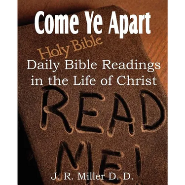 Come Ye Apart, Daily Bible Readings in the Life of Christ