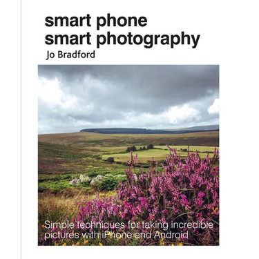 Smart Phone Smart Photography: Simple Techniques for Taking Incredible Pictures with iPhone and Android