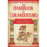The Handbook of Curanderismo: A Practical Guide to the Cleansing Rites of Mesoamerican Shamans and Curanderos