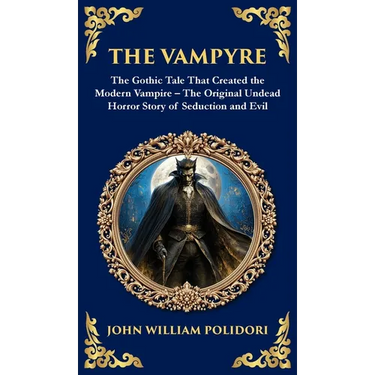 The Vampyre: The First Modern Vampire Story - A Chilling Gothic Horror Classic (Deluxe Hardbound Edition)