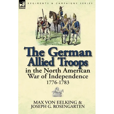 The German Allied Troops in the North American War of Independence, 1776-1783
