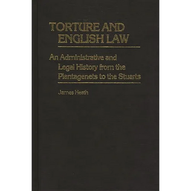 Torture and English Law: An Administrative and Legal History from the Plantagenets to the Stuarts