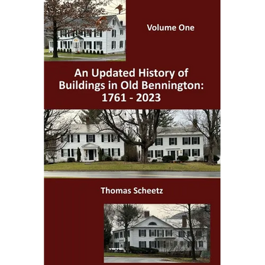 An Updated History of Buildings in Old Bennington: 1761 - 2023: Volume 1