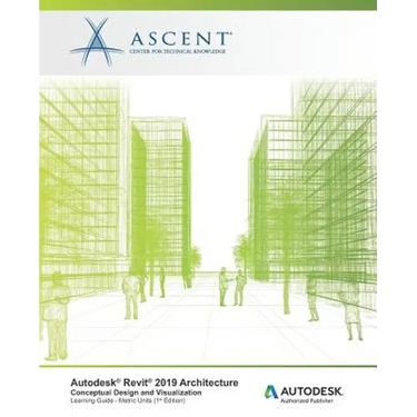 Autodesk Revit 2019 Architecture: Conceptual Design and Visualization (Metric Units): Autodesk Authorized Publisher