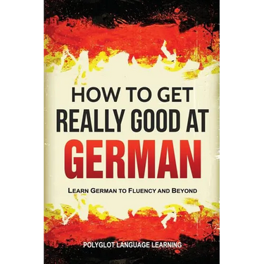 How to Get Really Good at German: Learn German to Fluency and Beyond
