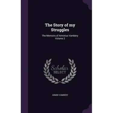 The Story of my Struggles: The Memoirs of Arminius Vambéry Volume 2