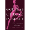 Goddess of Love Incarnate: The Life of Stripteuse Lili St. Cyr