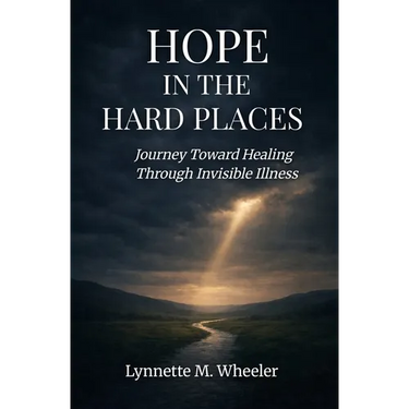 Hope In the Hard Places: Journey Toward Healing Through Invisible Illness