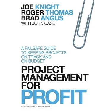 Project Management for Profit: A Failsafe Guide to Keeping Projects on Track and on Budget