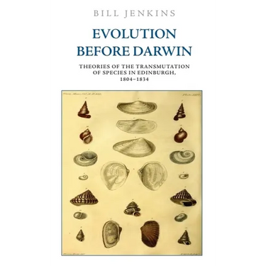 Evolution Before Darwin: Theories of the Transmutation of Species in Edinburgh, 1804-1834