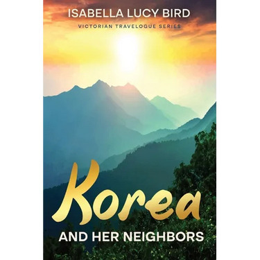 Korea and Her Neighbors: Victorian Travelogue Series (Annotated)