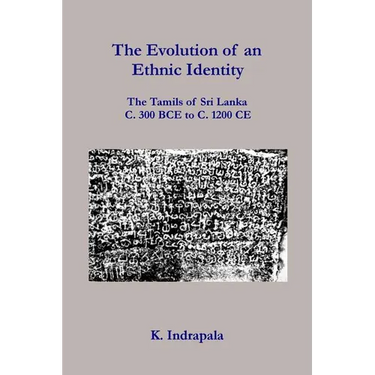 The Evolution of an Ethnic Identity: The Tamils of Sri Lanka C. 300 BCE to C. 1200 CE