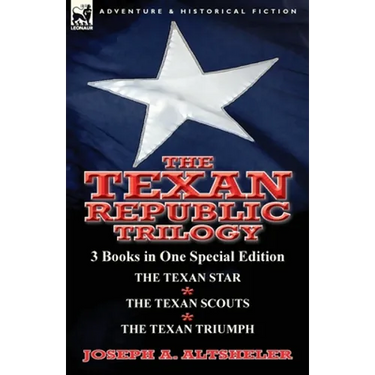 The Texan Republic Trilogy: 3 Books in One Special Edition-The Texan Star, the Texan Scouts, the Texan Triumph
