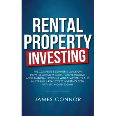 Rental Property Investing: Complete Beginner's Guide on How to Create Wealth, Passive Income and Financial Freedom with Apartments and Multifamily Rea