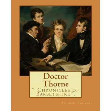 Doctor Thorne. By: Anthony Trollope: Doctor Thorne (1858) is the third novel in Anthony Trollope's series known as the Chronicles of Barsetshire.