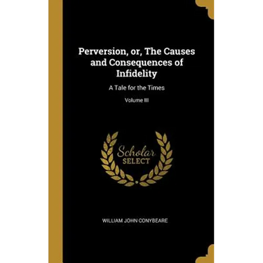 Perversion, or, The Causes and Consequences of Infidelity: A Tale for the Times; Volume III