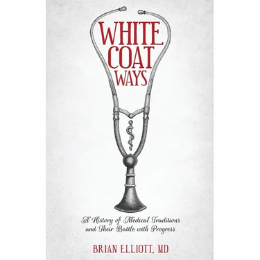 White Coat Ways: A History of Medical Traditions and Their Battle with Progress