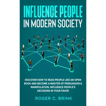 Influence People in Modern Society: Discover How to Read People Like an Open Book and Become a Master of Persuasion & Manipulation. Influence People's