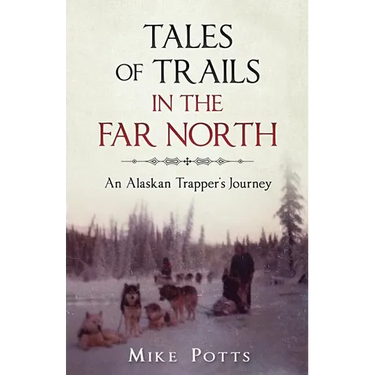 Tales of Trails in the Far North: An Alaskan Trapper's Journey
