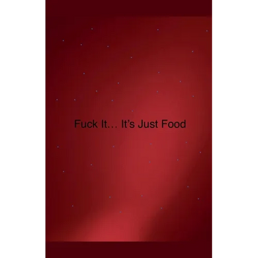 Fuck it... It's Just Food