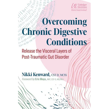 Overcoming Chronic Digestive Conditions: Release the Visceral Layers of Post-Traumatic Gut Disorder