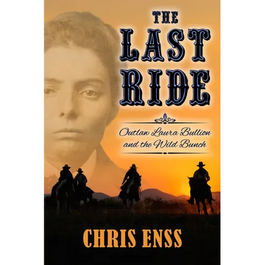 The Last Ride: Outlaw Laura Bullion and the Wild Bunch