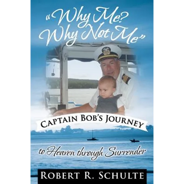 Why Me? Why Not Me Captain Bob's Journey to Heaven Through Surrender.