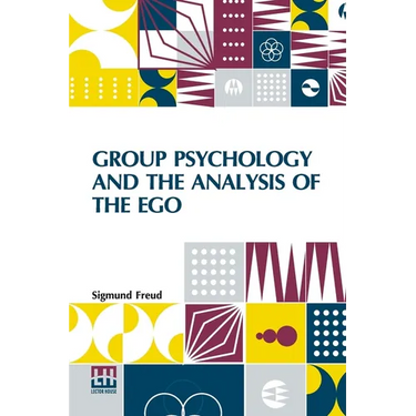 Group Psychology And The Analysis Of The Ego: Authorized Translation By James Strachey Edited By Ernest Jones
