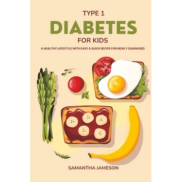 Type 1 Diabetes For Kids: A Healthy lifestyle with Easy and Quick Recipe for newly diagnosed