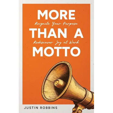 More Than a Motto: Reignite Your Purpose. Rediscover Joy at Work.