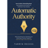 Automatic Authority: How to Write a Bestselling Book That Positions You as the Go-To Authority in Your Industry While Simplifying Your Mark