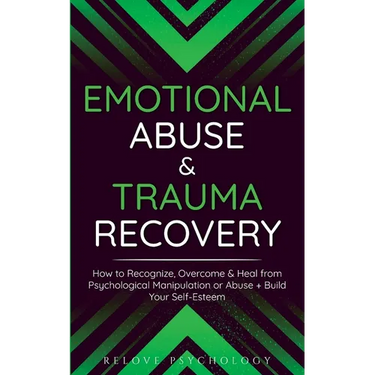 Emotional Abuse & Trauma Recovery: How to Recognize, Overcome & Heal from Psychological Manipulation or Abuse + Build Your Self-Esteem