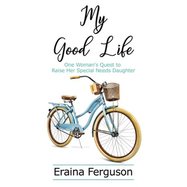 My Good Life: One Woman's Quest to Raise Her Special Needs Daughter