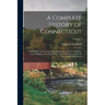 A Complete History of Connecticut: Civil and Ecclesiastical, From the Emigration of Its First Planters, From England, in the Year 1630, to the Year 17
