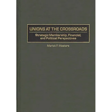 Unions at the Crossroads: Strategic Membership, Financial, and Political Perspectives