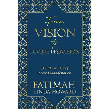 From Vision to Divine Provision: The Islamic Art of Sacred Manifestation