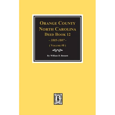 Orange County, North Carolina Deed Books 12, 1805-1807. (Volume #8)
