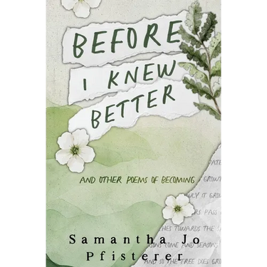 Before I Knew Better: (and other poems of Becoming)