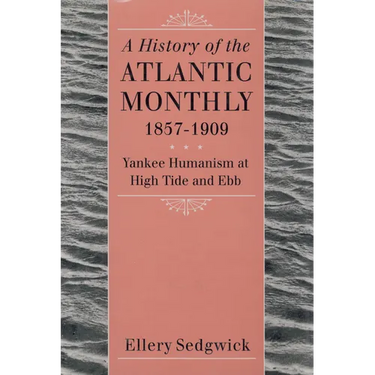 A History of the Atlantic Monthly, 1857-1909: Yankee Humanism at High Tide and Ebb