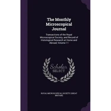 The Monthly Microscopical Journal: Transactions of the Royal Microscopical Society, and Record of Histological Research at Home and Abroad, Volume 11