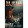 The River Is Always Waiting