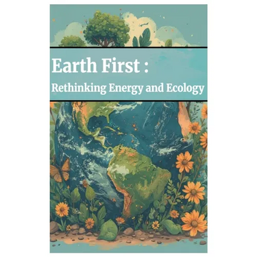 Earth First: Rethinking Energy and Ecology