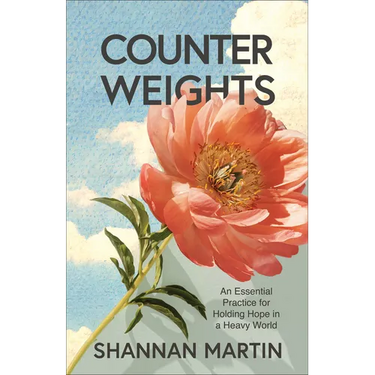 Counterweights: An Essential Practice for Holding Hope in a Heavy World