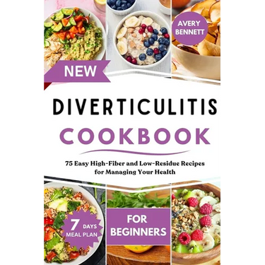 New Diverticulitis Cookbook for Beginners: 75 Easy High-Fiber and Low-Residue Recipes for Managing Your Health