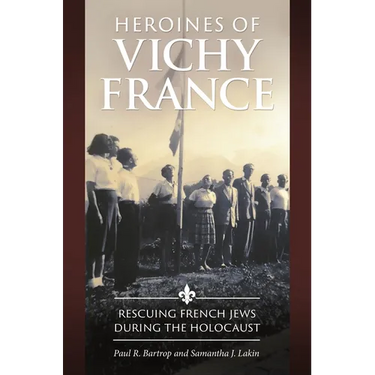 Heroines of Vichy France: Rescuing French Jews During the Holocaust