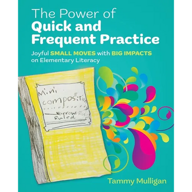 The Power of Quick and Frequent Practice: Joyful Small Moves with Big Impacts on Elementary Literacy