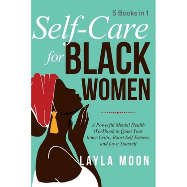 Self Care for Black Women: 5 Books in 1 A Powerful Mental Health Workbook to Quiet Your Inner Critic, Boost Self-Esteem, and Love Yourself