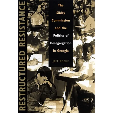 Restructured Resistance: The Sibley Commission and the Politics of Desegregation in Georgia