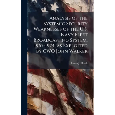 Analysis of the Systemic Security Weaknesses of the U.S. Navy Fleet Broadcasting System, 1967-1974, as Exploited by CWO John Walker