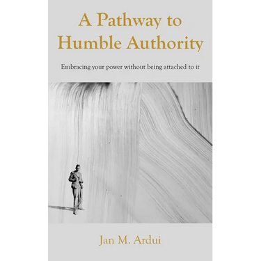 A Pathway to Humble Authority: Embracing your power without being attached to it